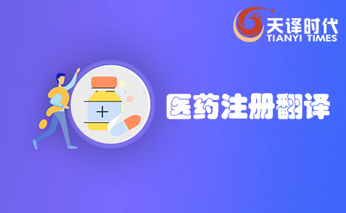 醫(yī)藥注冊(cè)翻譯-藥品注冊(cè)翻譯-生物醫(yī)藥翻譯公司