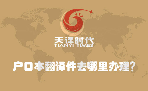 戶口本翻譯件去哪里辦理？戶口本翻譯件怎么辦理？